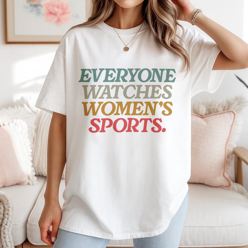 Everyone Watches Womens Sports Women Sports Supportive T-Shirt Female Athlete Feminist T-Shirt Women Rights