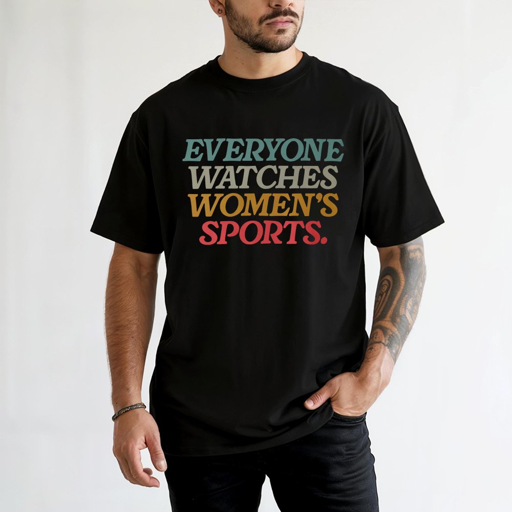 Everyone Watches Womens Sports Women Sports Supportive T-Shirt Female Athlete Feminist T-Shirt Women Rights