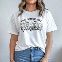 Funny Wife T-Shirt | That Sounds Like My Husbands Problem Quote | Soft Cotton-Polyester Blend | Sarcastic Marriage Humor Gift